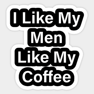 I Like My Men Like My Coffee Sticker